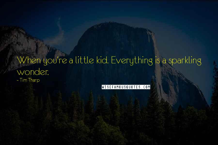 Tim Tharp Quotes: When you're a little kid. Everything is a sparkling wonder.