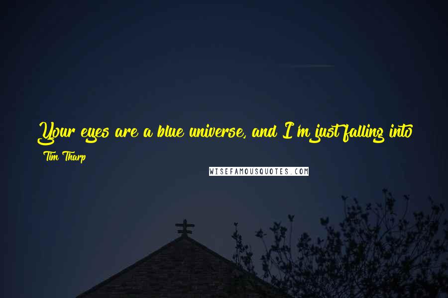 Tim Tharp Quotes: Your eyes are a blue universe, and I'm just falling into them. No parachute. I don't need one because I'm never going to hit the ground.