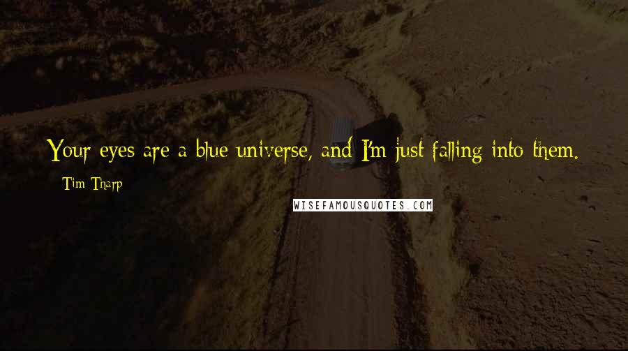 Tim Tharp Quotes: Your eyes are a blue universe, and I'm just falling into them. No parachute. I don't need one because I'm never going to hit the ground.