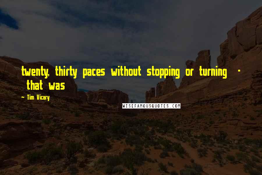Tim Vicary Quotes: twenty, thirty paces without stopping or turning  -  that was
