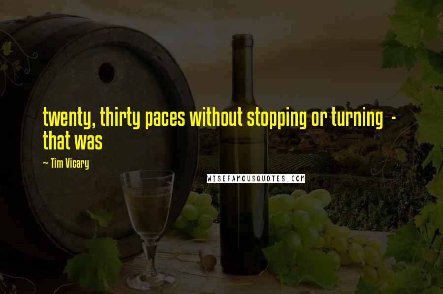 Tim Vicary Quotes: twenty, thirty paces without stopping or turning  -  that was