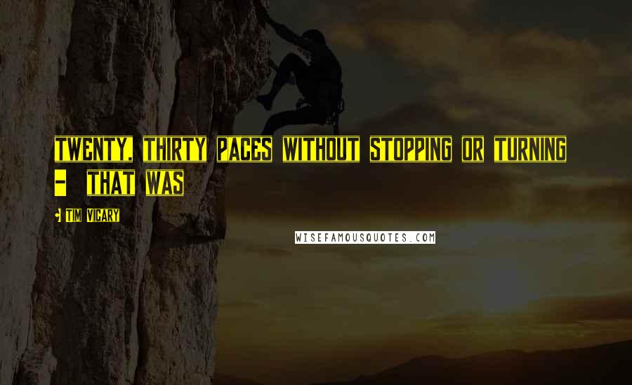 Tim Vicary Quotes: twenty, thirty paces without stopping or turning  -  that was