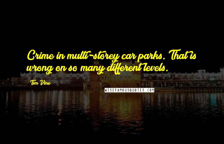 Tim Vine Quotes: Crime in multi-storey car parks. That is wrong on so many different levels.