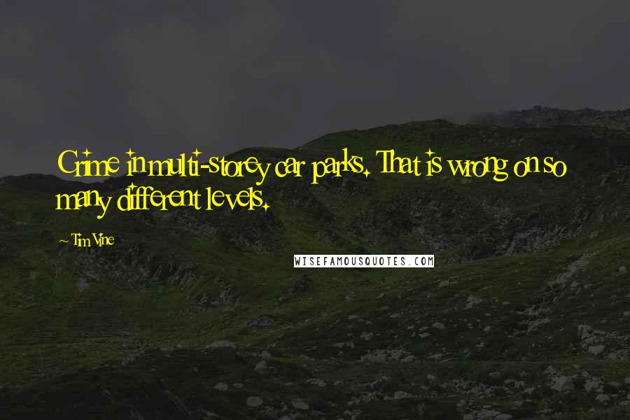 Tim Vine Quotes: Crime in multi-storey car parks. That is wrong on so many different levels.