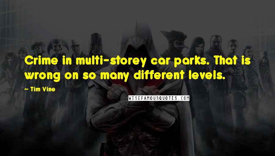 Tim Vine Quotes: Crime in multi-storey car parks. That is wrong on so many different levels.