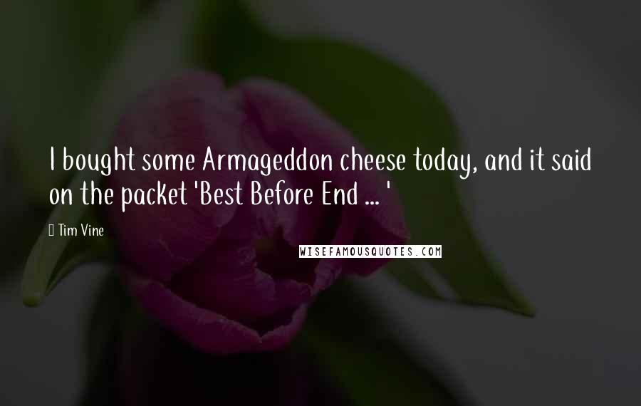 Tim Vine Quotes: I bought some Armageddon cheese today, and it said on the packet 'Best Before End ... '