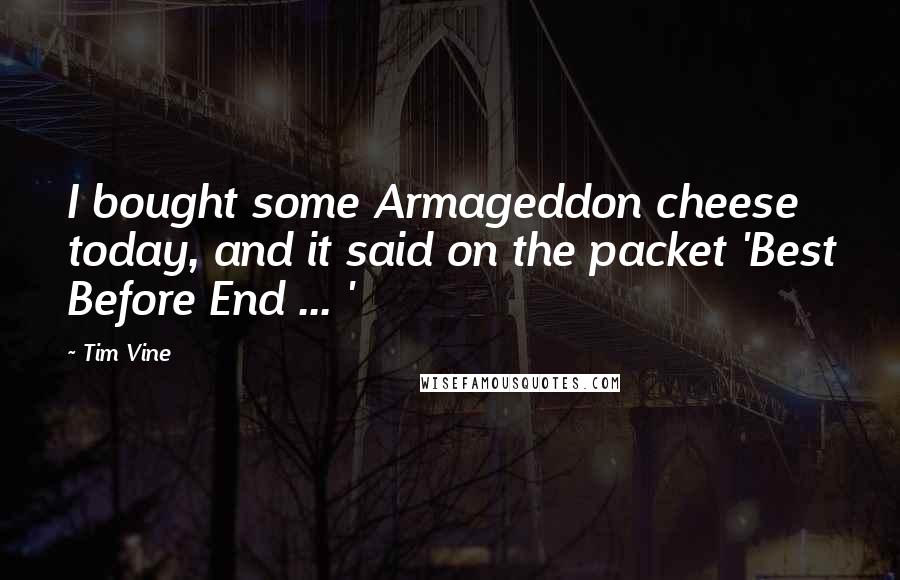 Tim Vine Quotes: I bought some Armageddon cheese today, and it said on the packet 'Best Before End ... '