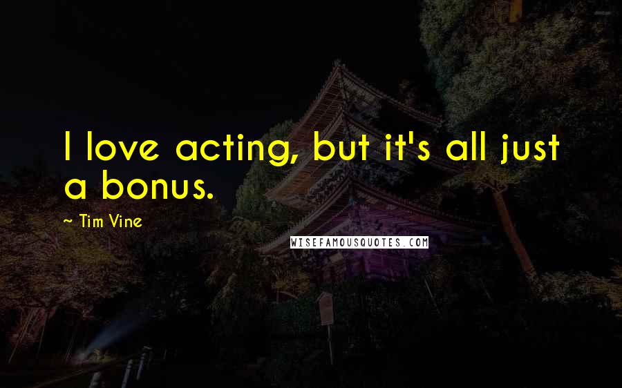 Tim Vine Quotes: I love acting, but it's all just a bonus.