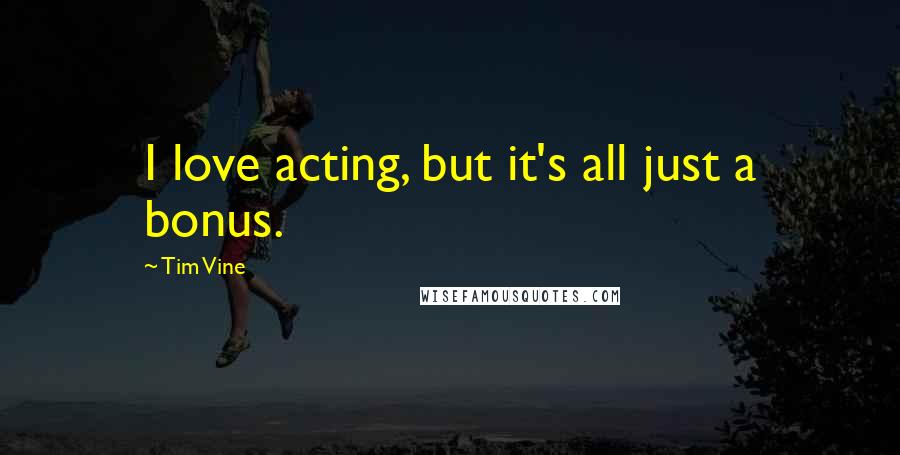 Tim Vine Quotes: I love acting, but it's all just a bonus.