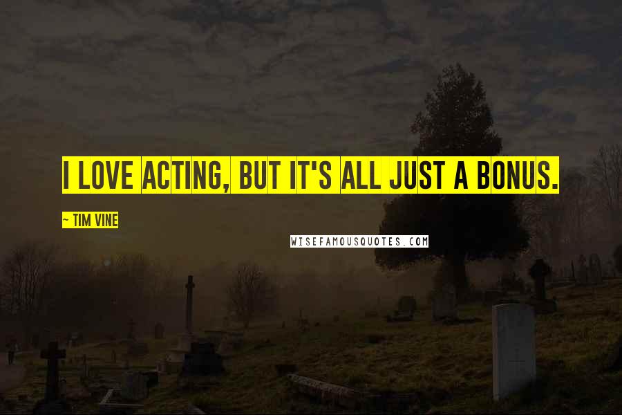 Tim Vine Quotes: I love acting, but it's all just a bonus.