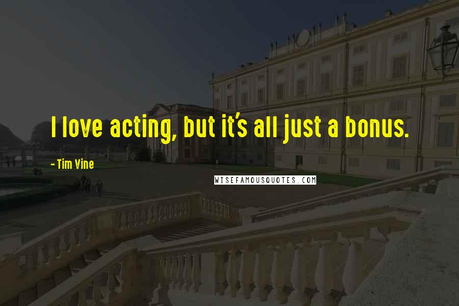 Tim Vine Quotes: I love acting, but it's all just a bonus.