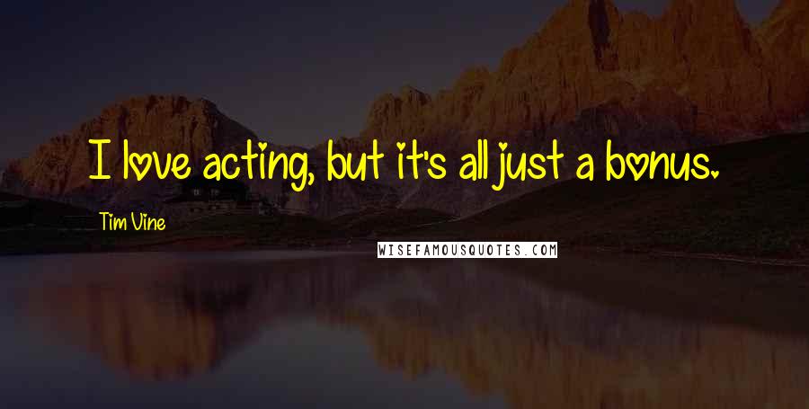 Tim Vine Quotes: I love acting, but it's all just a bonus.