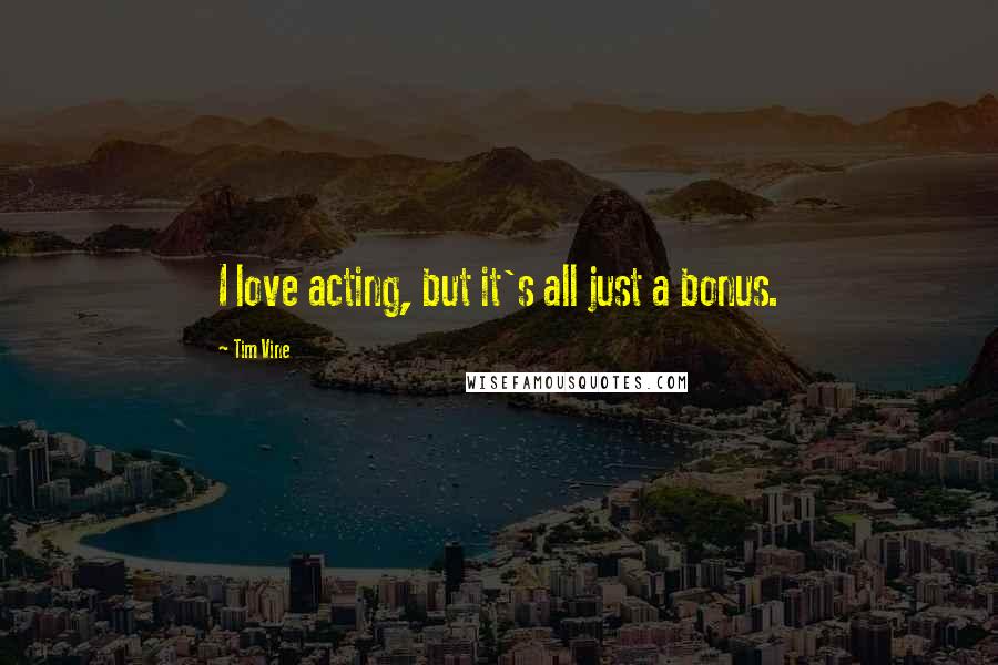 Tim Vine Quotes: I love acting, but it's all just a bonus.