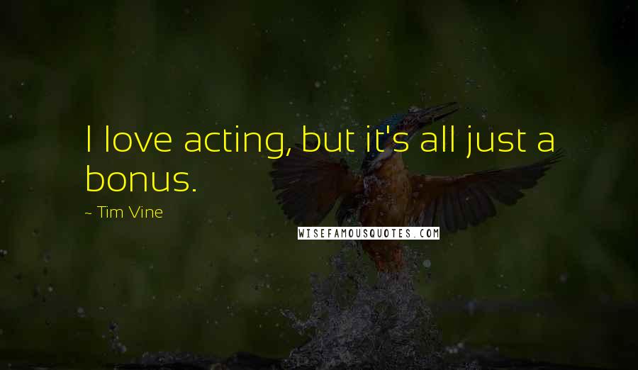 Tim Vine Quotes: I love acting, but it's all just a bonus.