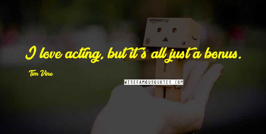 Tim Vine Quotes: I love acting, but it's all just a bonus.