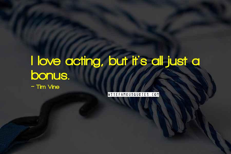 Tim Vine Quotes: I love acting, but it's all just a bonus.