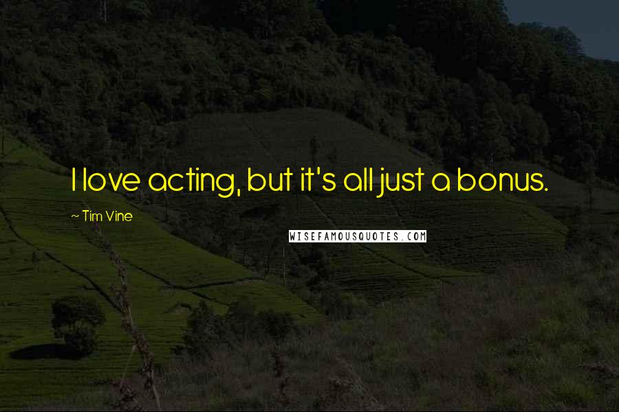 Tim Vine Quotes: I love acting, but it's all just a bonus.
