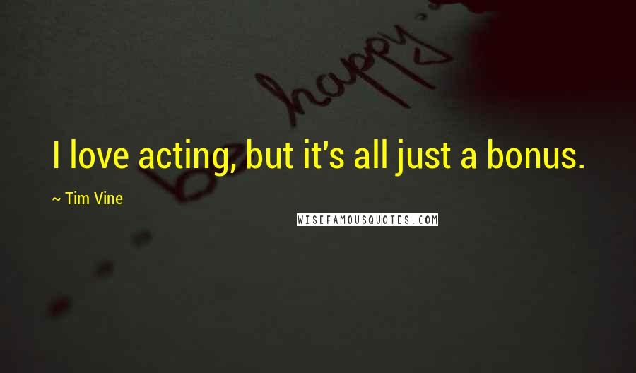 Tim Vine Quotes: I love acting, but it's all just a bonus.