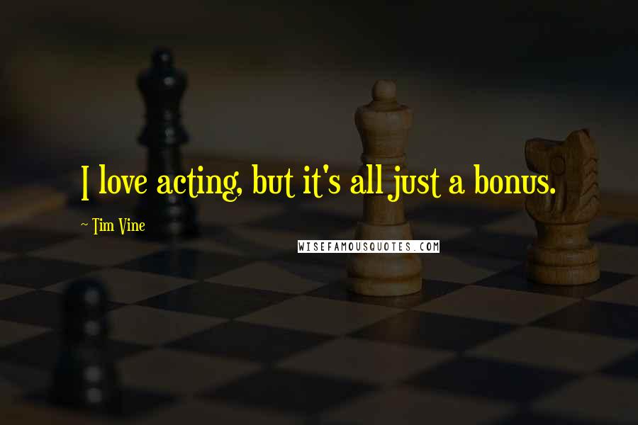 Tim Vine Quotes: I love acting, but it's all just a bonus.