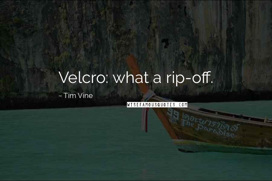 Tim Vine Quotes: Velcro: what a rip-off.