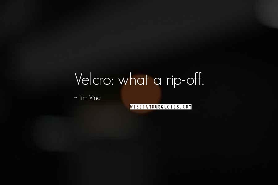 Tim Vine Quotes: Velcro: what a rip-off.