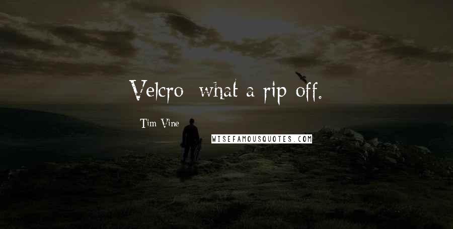 Tim Vine Quotes: Velcro: what a rip-off.