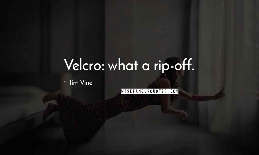 Tim Vine Quotes: Velcro: what a rip-off.