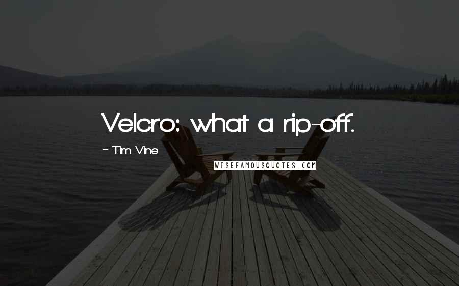 Tim Vine Quotes: Velcro: what a rip-off.