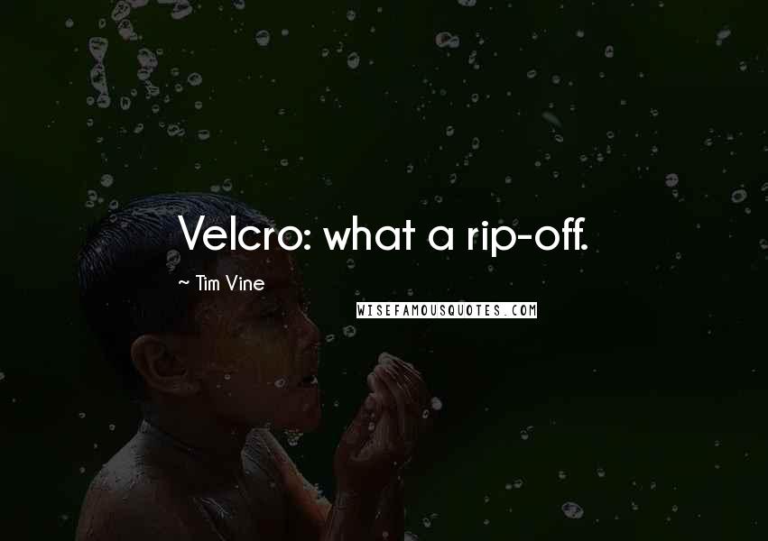 Tim Vine Quotes: Velcro: what a rip-off.