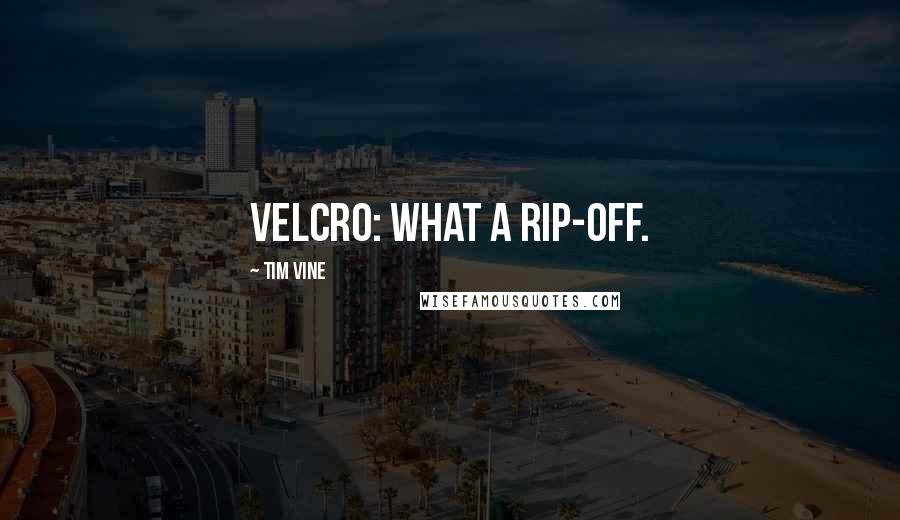 Tim Vine Quotes: Velcro: what a rip-off.