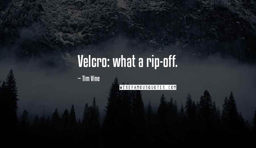 Tim Vine Quotes: Velcro: what a rip-off.