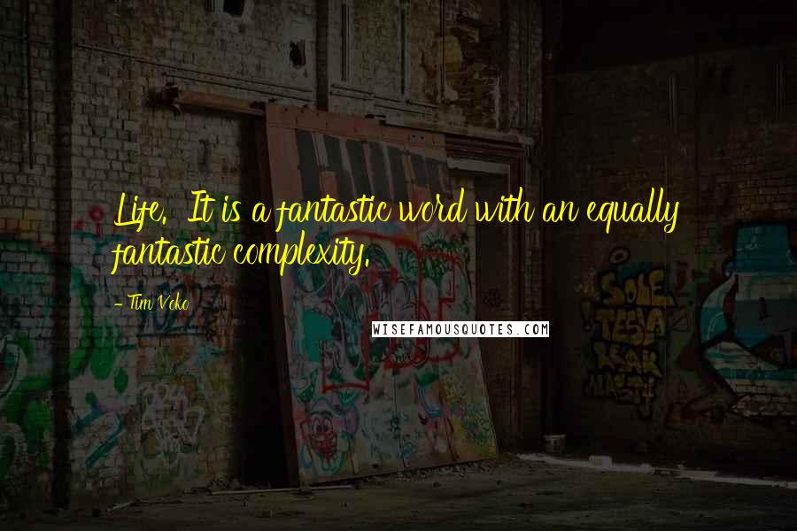 Tim Voko Quotes: Life.  It is a fantastic word with an equally fantastic complexity.