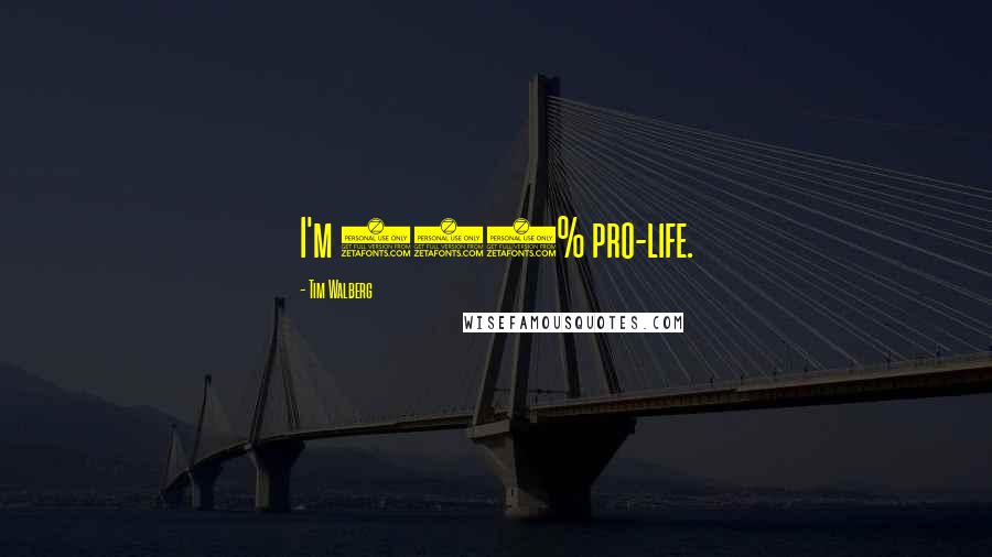 Tim Walberg Quotes: I'm 100% pro-life.
