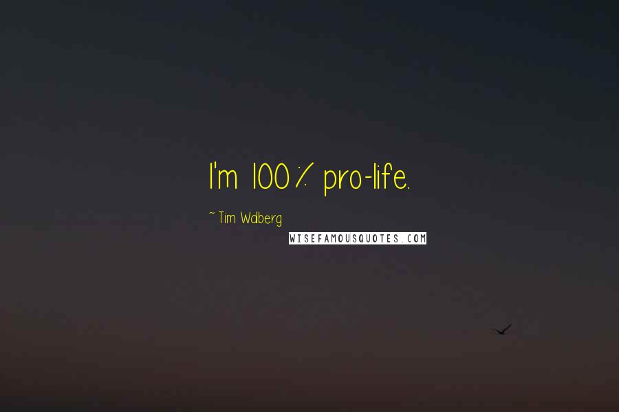 Tim Walberg Quotes: I'm 100% pro-life.
