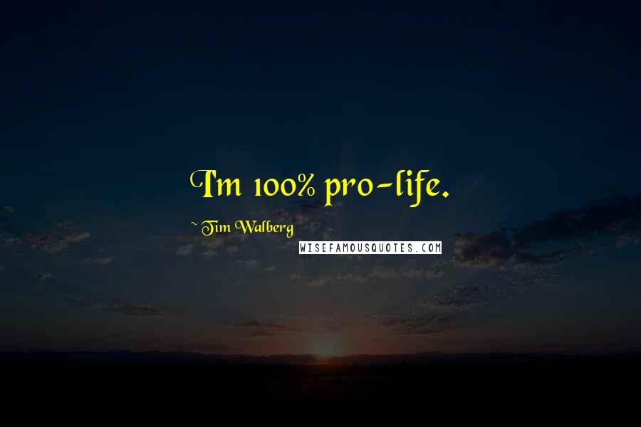 Tim Walberg Quotes: I'm 100% pro-life.