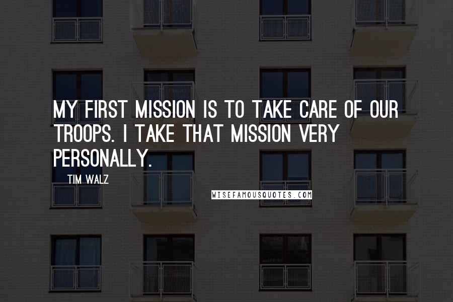 Tim Walz Quotes: My first mission is to take care of our troops. I take that mission very personally.