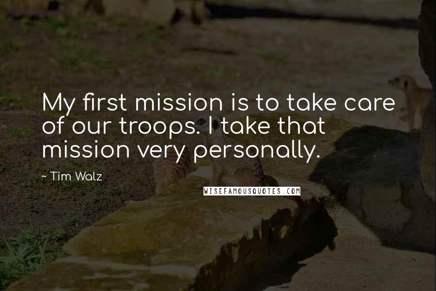 Tim Walz Quotes: My first mission is to take care of our troops. I take that mission very personally.