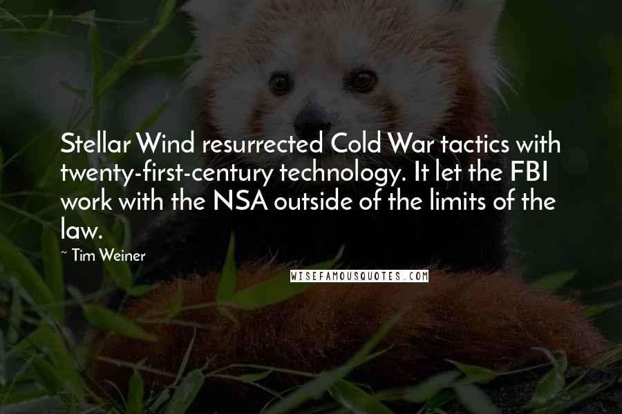 Tim Weiner Quotes: Stellar Wind resurrected Cold War tactics with twenty-first-century technology. It let the FBI work with the NSA outside of the limits of the law.