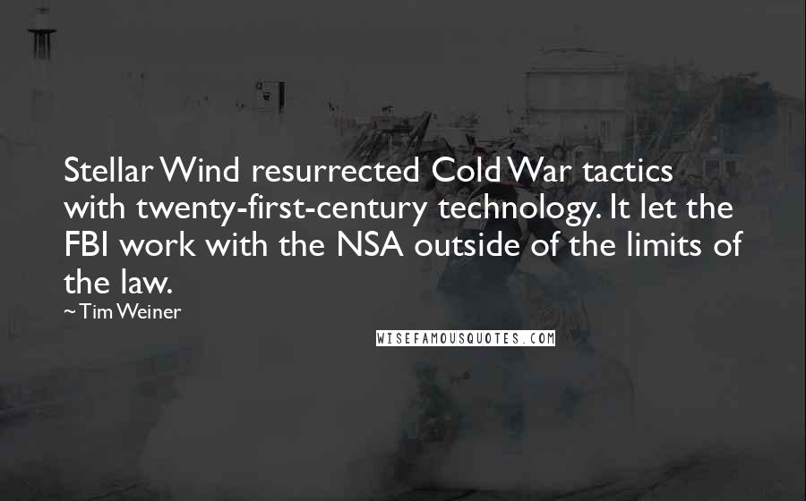 Tim Weiner Quotes: Stellar Wind resurrected Cold War tactics with twenty-first-century technology. It let the FBI work with the NSA outside of the limits of the law.