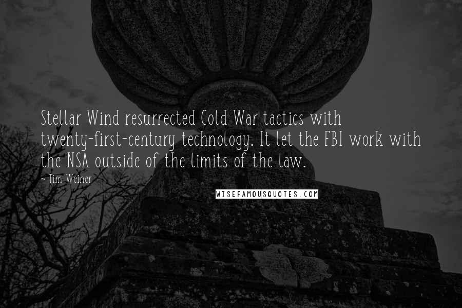 Tim Weiner Quotes: Stellar Wind resurrected Cold War tactics with twenty-first-century technology. It let the FBI work with the NSA outside of the limits of the law.