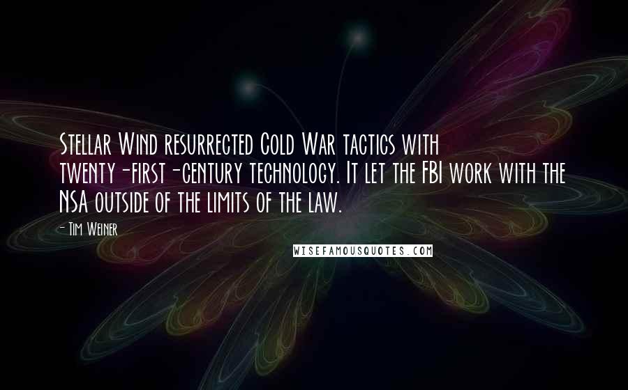 Tim Weiner Quotes: Stellar Wind resurrected Cold War tactics with twenty-first-century technology. It let the FBI work with the NSA outside of the limits of the law.