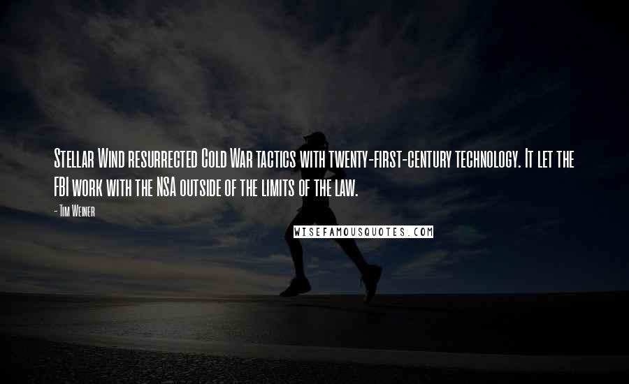 Tim Weiner Quotes: Stellar Wind resurrected Cold War tactics with twenty-first-century technology. It let the FBI work with the NSA outside of the limits of the law.