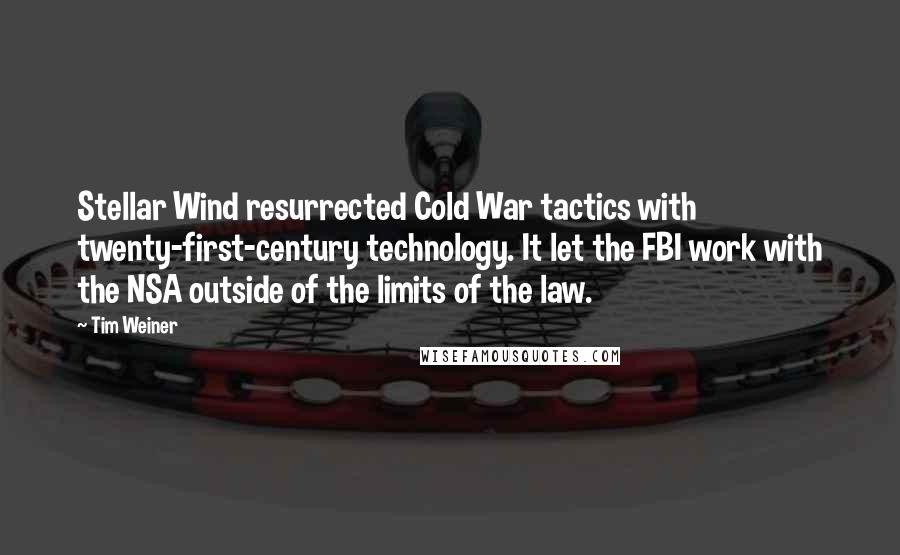 Tim Weiner Quotes: Stellar Wind resurrected Cold War tactics with twenty-first-century technology. It let the FBI work with the NSA outside of the limits of the law.