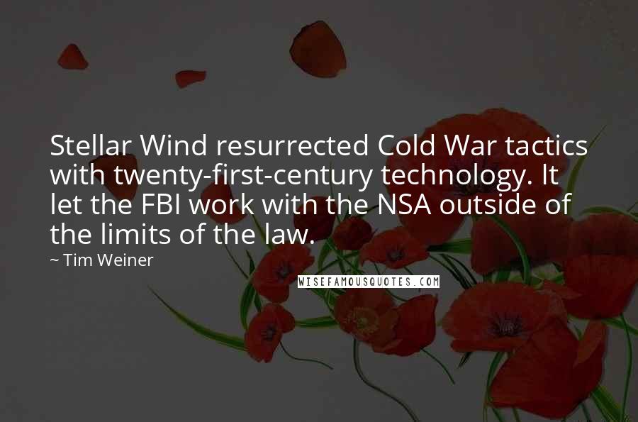 Tim Weiner Quotes: Stellar Wind resurrected Cold War tactics with twenty-first-century technology. It let the FBI work with the NSA outside of the limits of the law.