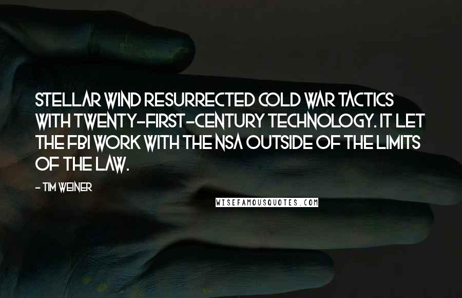 Tim Weiner Quotes: Stellar Wind resurrected Cold War tactics with twenty-first-century technology. It let the FBI work with the NSA outside of the limits of the law.