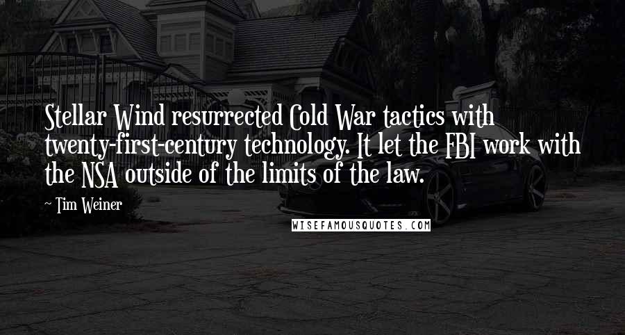 Tim Weiner Quotes: Stellar Wind resurrected Cold War tactics with twenty-first-century technology. It let the FBI work with the NSA outside of the limits of the law.