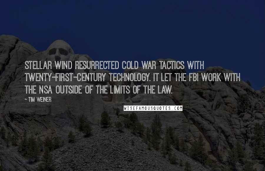 Tim Weiner Quotes: Stellar Wind resurrected Cold War tactics with twenty-first-century technology. It let the FBI work with the NSA outside of the limits of the law.