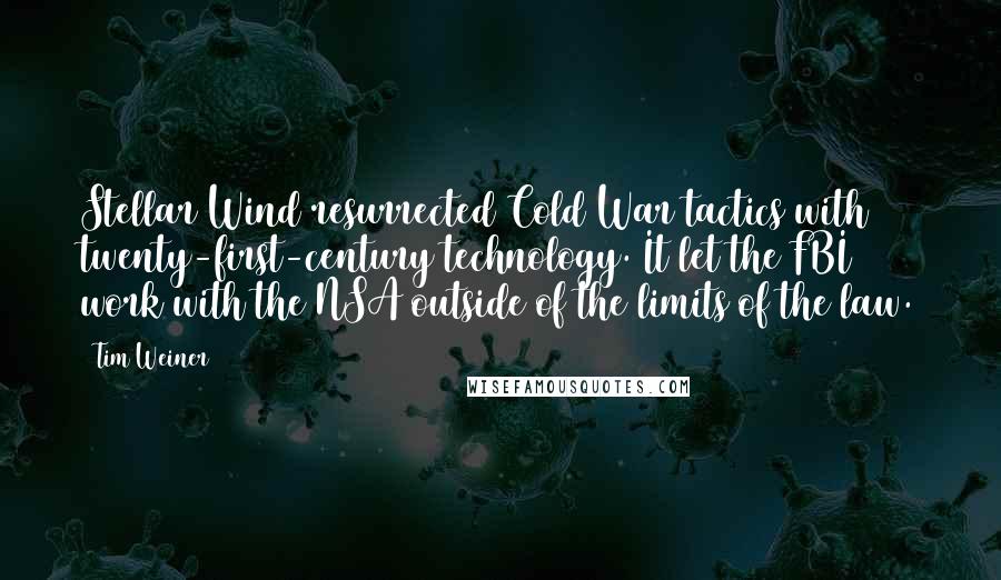 Tim Weiner Quotes: Stellar Wind resurrected Cold War tactics with twenty-first-century technology. It let the FBI work with the NSA outside of the limits of the law.