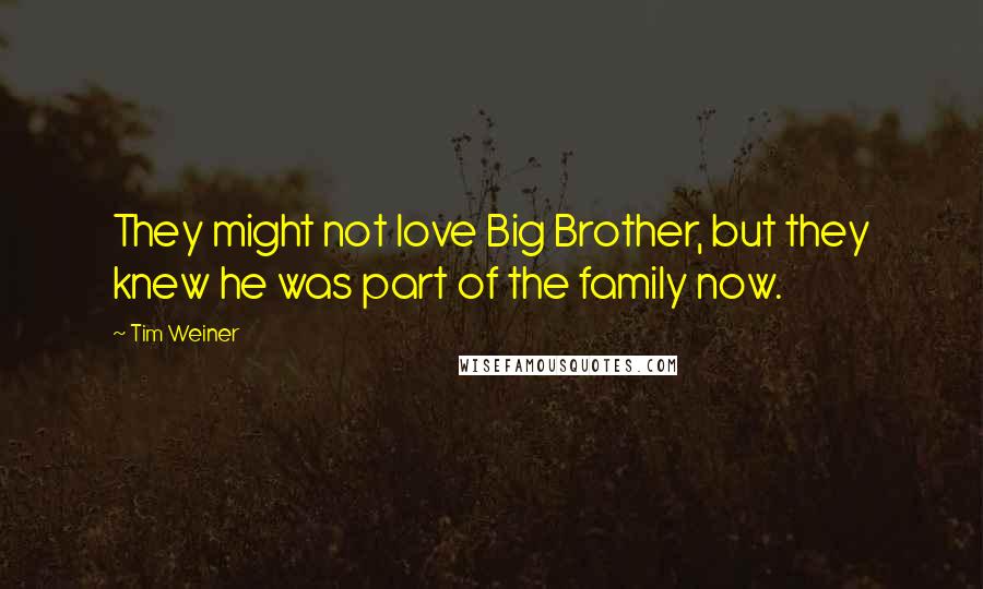 Tim Weiner Quotes: They might not love Big Brother, but they knew he was part of the family now.