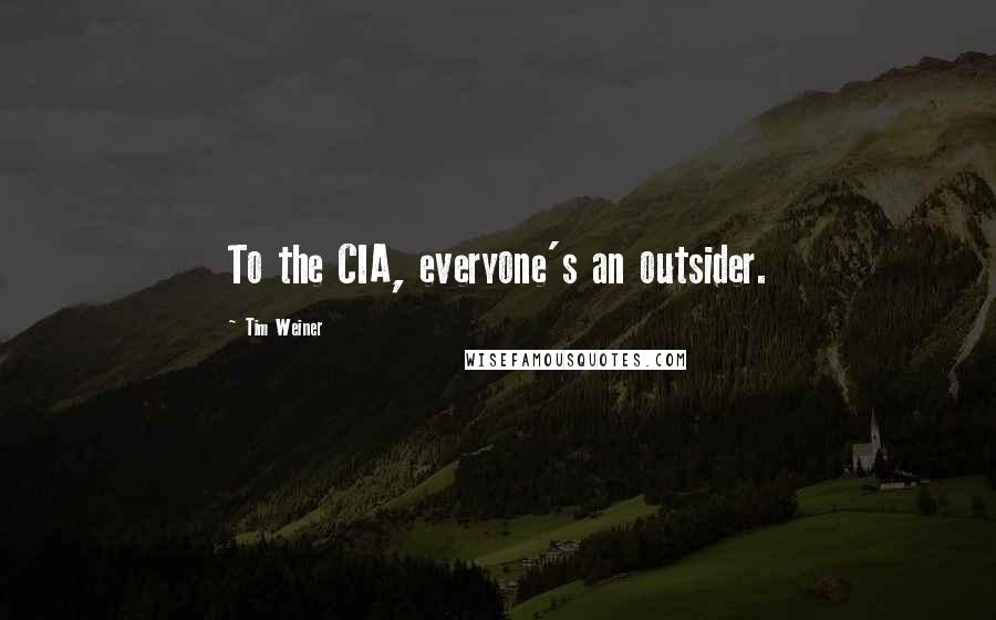 Tim Weiner Quotes: To the CIA, everyone's an outsider.